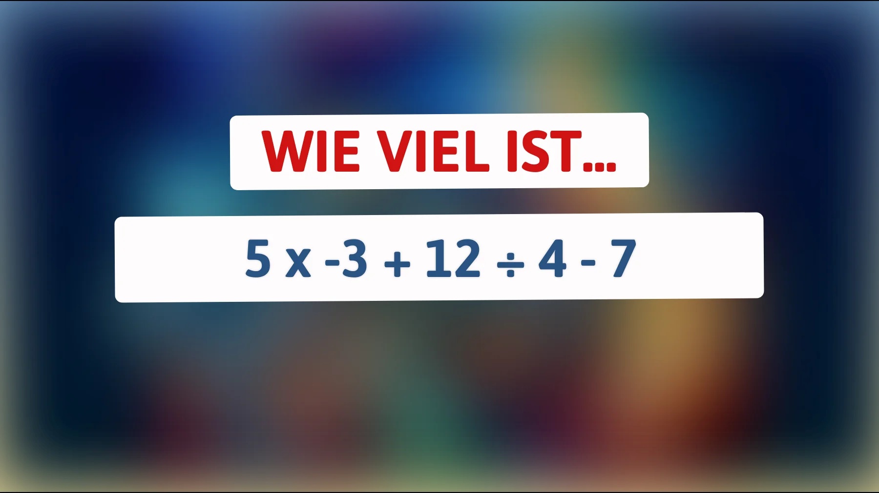 Nur 1 von 10 Menschen kann diese mathematische Herausforderung meistern: Kennst du das Ergebnis von 5 x -3 + 12 ÷ 4 - 7?"